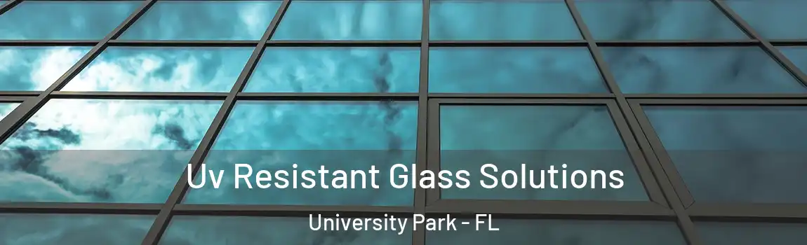 Uv Resistant Glass Solutions University Park - FL